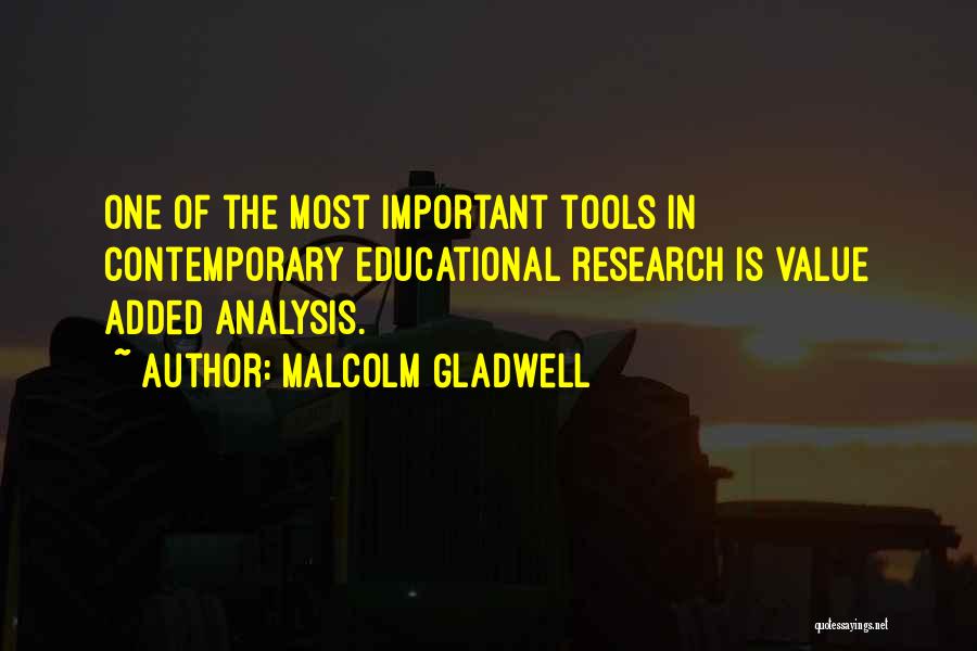 Malcolm Gladwell Quotes: One Of The Most Important Tools In Contemporary Educational Research Is Value Added Analysis.