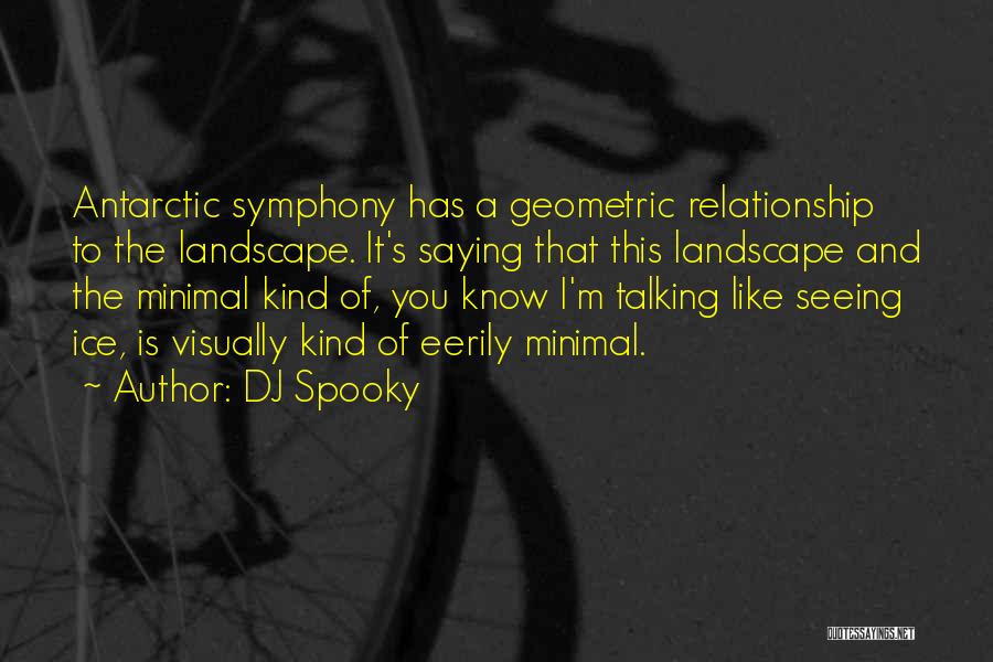 DJ Spooky Quotes: Antarctic Symphony Has A Geometric Relationship To The Landscape. It's Saying That This Landscape And The Minimal Kind Of, You