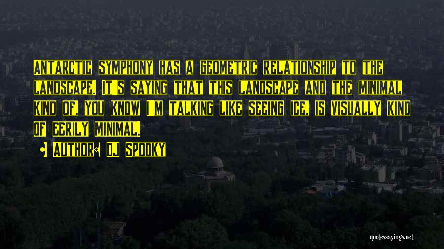 DJ Spooky Quotes: Antarctic Symphony Has A Geometric Relationship To The Landscape. It's Saying That This Landscape And The Minimal Kind Of, You
