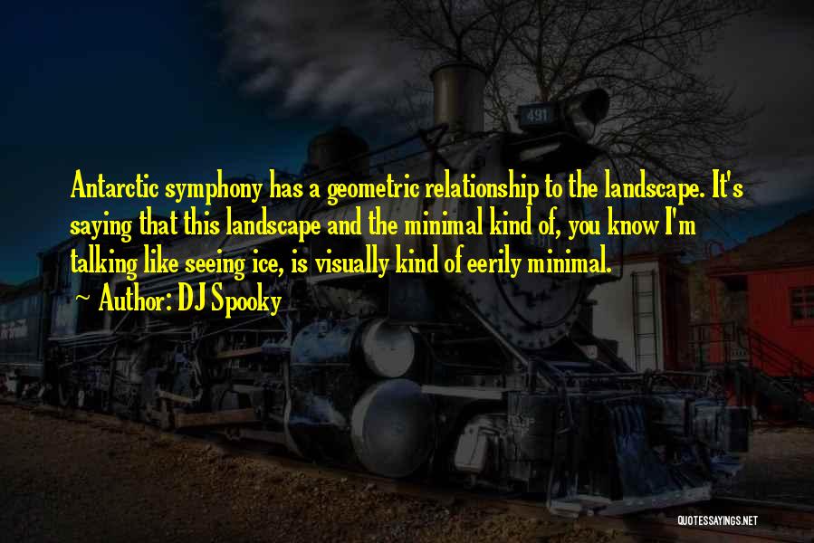 DJ Spooky Quotes: Antarctic Symphony Has A Geometric Relationship To The Landscape. It's Saying That This Landscape And The Minimal Kind Of, You