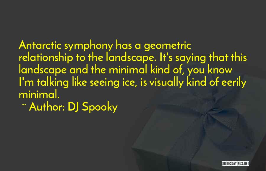 DJ Spooky Quotes: Antarctic Symphony Has A Geometric Relationship To The Landscape. It's Saying That This Landscape And The Minimal Kind Of, You