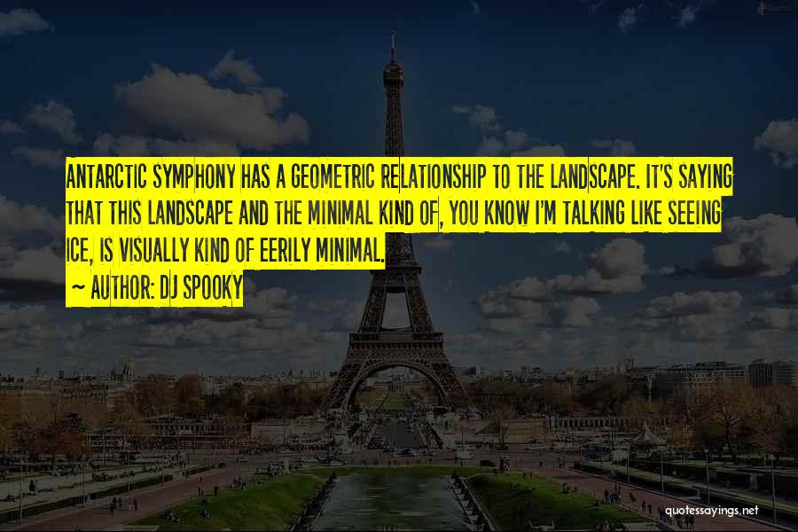 DJ Spooky Quotes: Antarctic Symphony Has A Geometric Relationship To The Landscape. It's Saying That This Landscape And The Minimal Kind Of, You