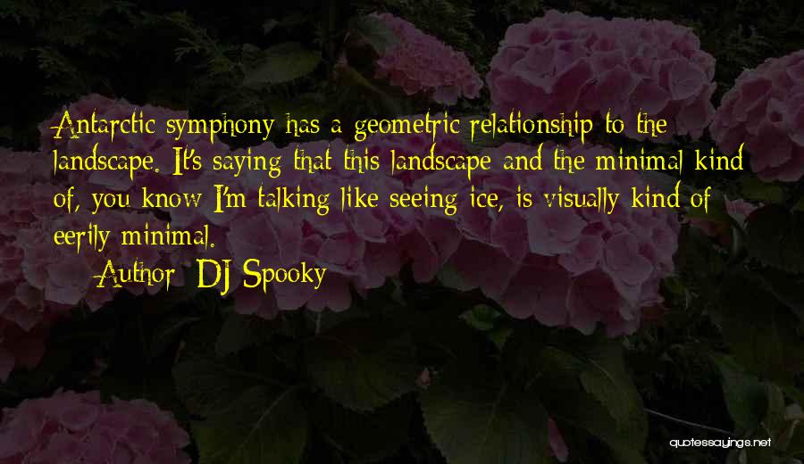 DJ Spooky Quotes: Antarctic Symphony Has A Geometric Relationship To The Landscape. It's Saying That This Landscape And The Minimal Kind Of, You