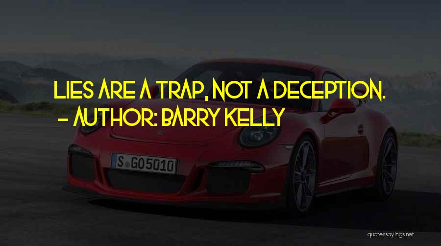 Barry Kelly Quotes: Lies Are A Trap, Not A Deception.