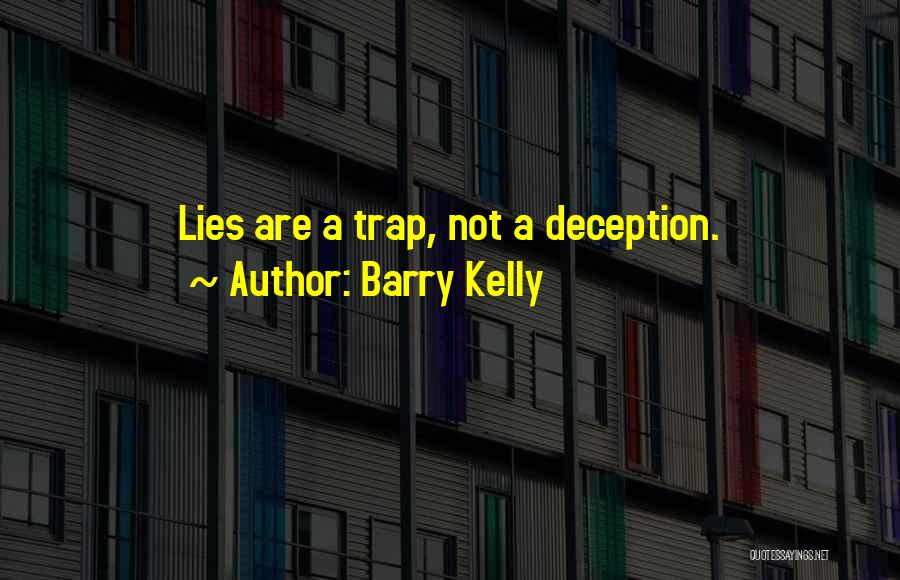 Barry Kelly Quotes: Lies Are A Trap, Not A Deception.