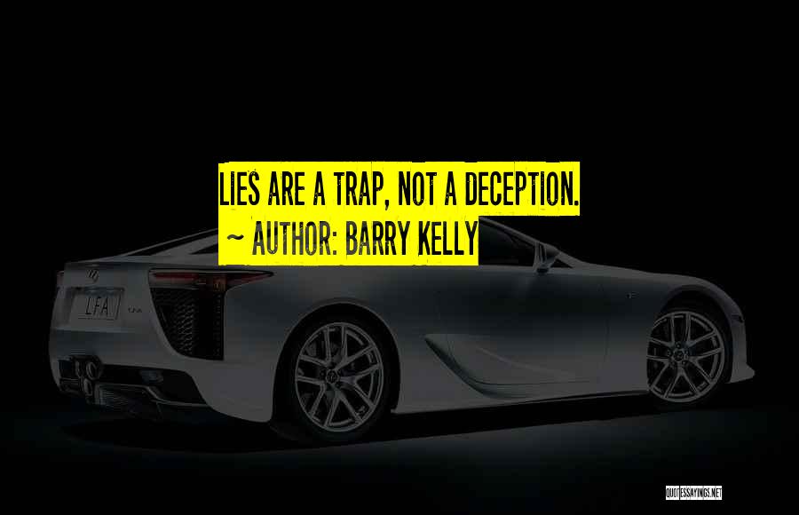Barry Kelly Quotes: Lies Are A Trap, Not A Deception.