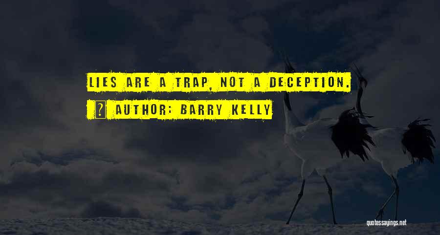 Barry Kelly Quotes: Lies Are A Trap, Not A Deception.