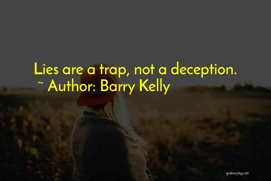 Barry Kelly Quotes: Lies Are A Trap, Not A Deception.