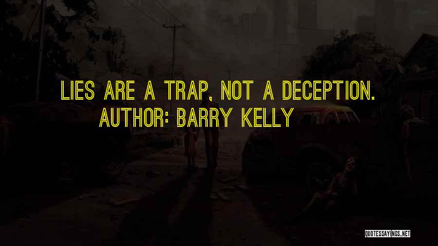 Barry Kelly Quotes: Lies Are A Trap, Not A Deception.