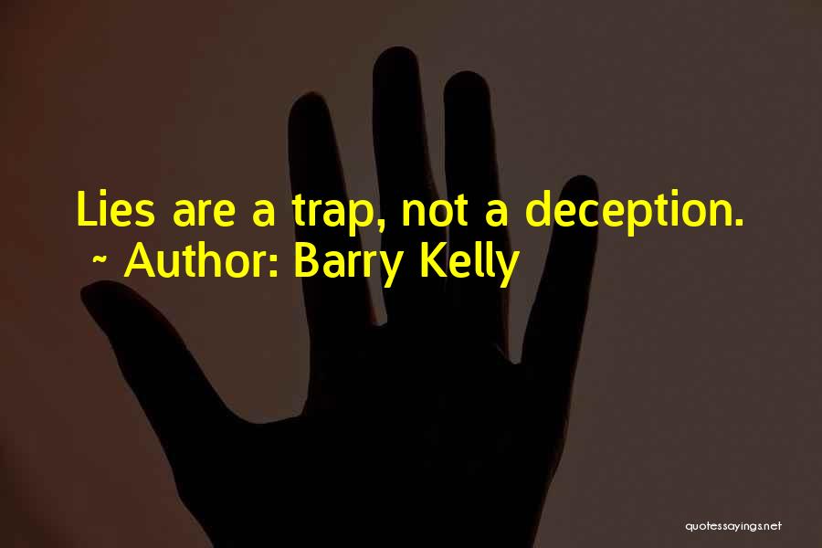 Barry Kelly Quotes: Lies Are A Trap, Not A Deception.