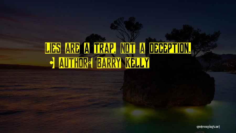 Barry Kelly Quotes: Lies Are A Trap, Not A Deception.