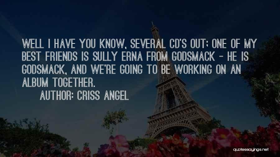 Criss Angel Quotes: Well I Have You Know, Several Cd's Out; One Of My Best Friends Is Sully Erna From Godsmack - He