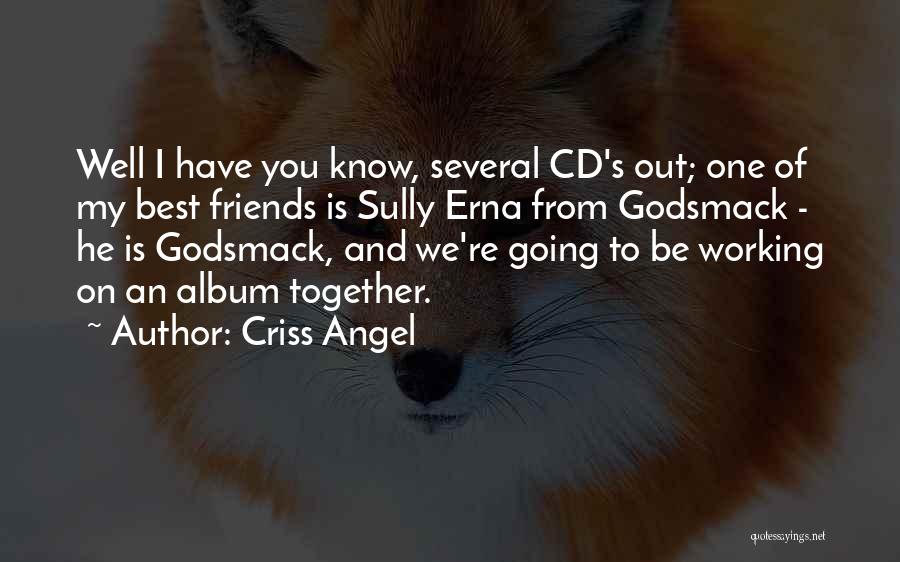 Criss Angel Quotes: Well I Have You Know, Several Cd's Out; One Of My Best Friends Is Sully Erna From Godsmack - He