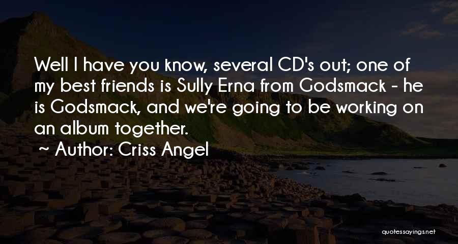 Criss Angel Quotes: Well I Have You Know, Several Cd's Out; One Of My Best Friends Is Sully Erna From Godsmack - He