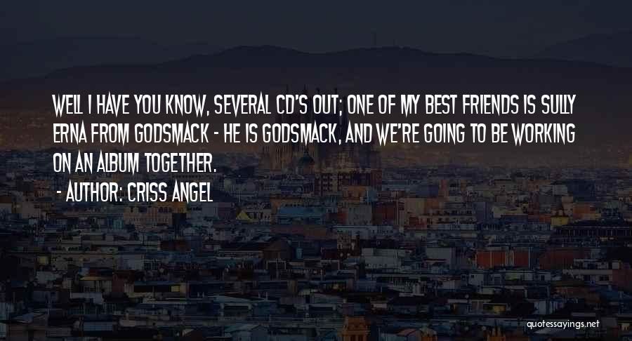 Criss Angel Quotes: Well I Have You Know, Several Cd's Out; One Of My Best Friends Is Sully Erna From Godsmack - He