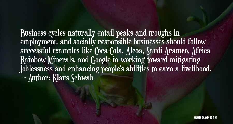 Klaus Schwab Quotes: Business Cycles Naturally Entail Peaks And Troughs In Employment, And Socially Responsible Businesses Should Follow Successful Examples Like Coca-cola, Alcoa,