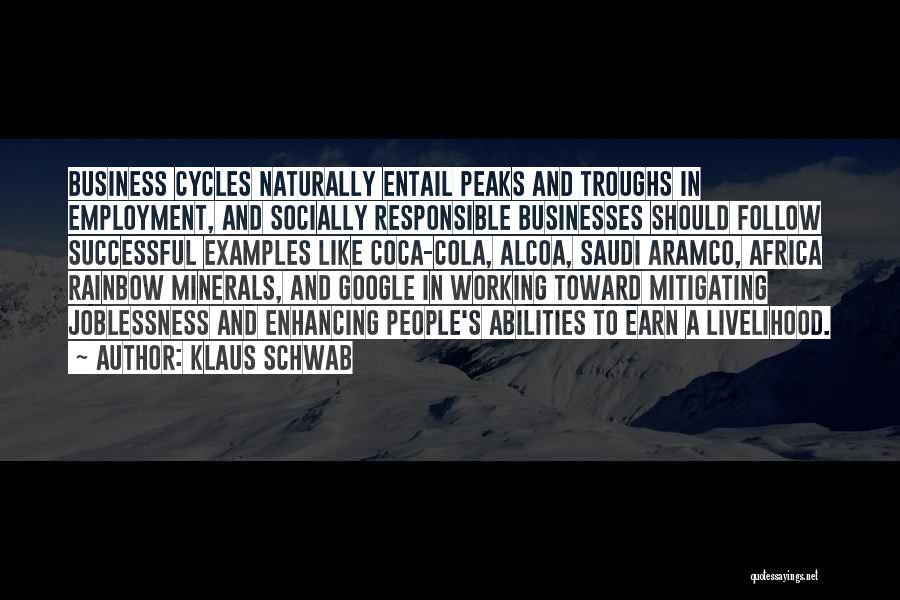 Klaus Schwab Quotes: Business Cycles Naturally Entail Peaks And Troughs In Employment, And Socially Responsible Businesses Should Follow Successful Examples Like Coca-cola, Alcoa,