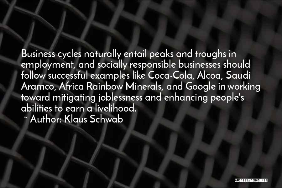 Klaus Schwab Quotes: Business Cycles Naturally Entail Peaks And Troughs In Employment, And Socially Responsible Businesses Should Follow Successful Examples Like Coca-cola, Alcoa,