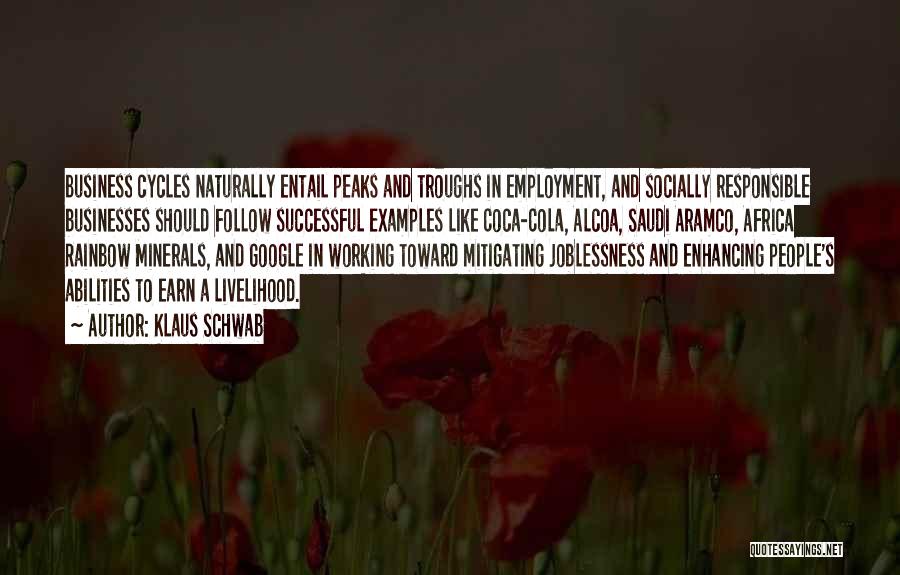 Klaus Schwab Quotes: Business Cycles Naturally Entail Peaks And Troughs In Employment, And Socially Responsible Businesses Should Follow Successful Examples Like Coca-cola, Alcoa,