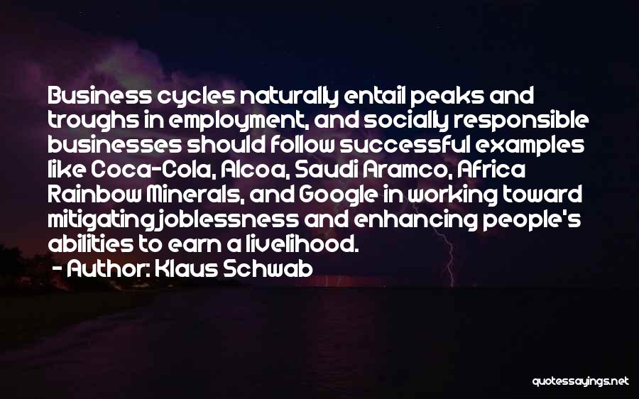 Klaus Schwab Quotes: Business Cycles Naturally Entail Peaks And Troughs In Employment, And Socially Responsible Businesses Should Follow Successful Examples Like Coca-cola, Alcoa,