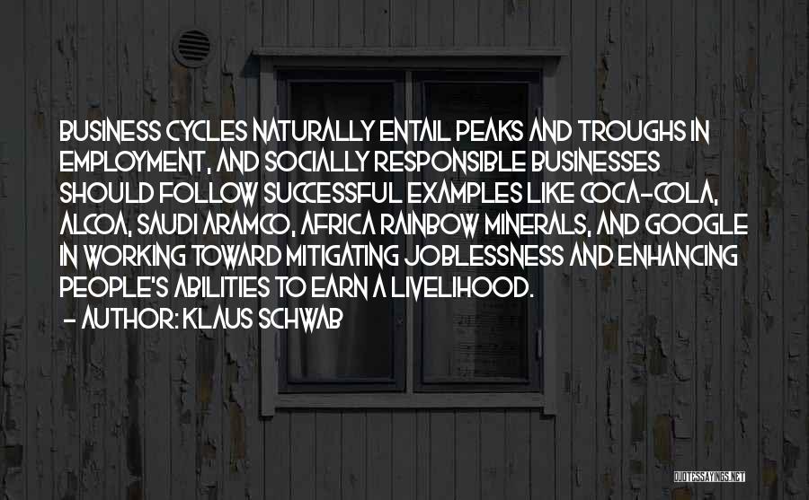 Klaus Schwab Quotes: Business Cycles Naturally Entail Peaks And Troughs In Employment, And Socially Responsible Businesses Should Follow Successful Examples Like Coca-cola, Alcoa,