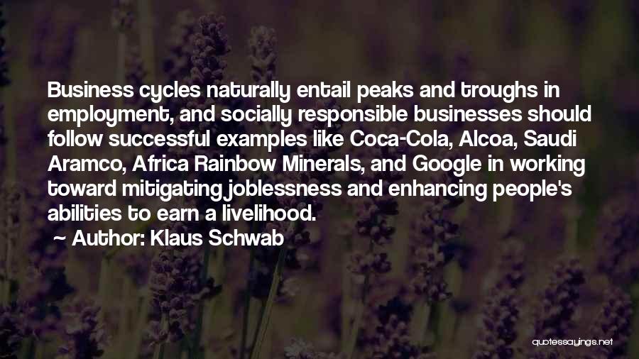 Klaus Schwab Quotes: Business Cycles Naturally Entail Peaks And Troughs In Employment, And Socially Responsible Businesses Should Follow Successful Examples Like Coca-cola, Alcoa,