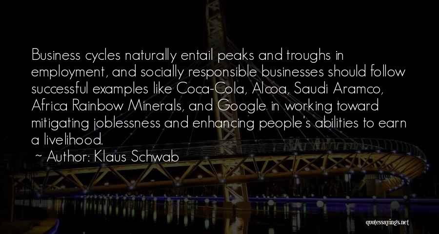 Klaus Schwab Quotes: Business Cycles Naturally Entail Peaks And Troughs In Employment, And Socially Responsible Businesses Should Follow Successful Examples Like Coca-cola, Alcoa,