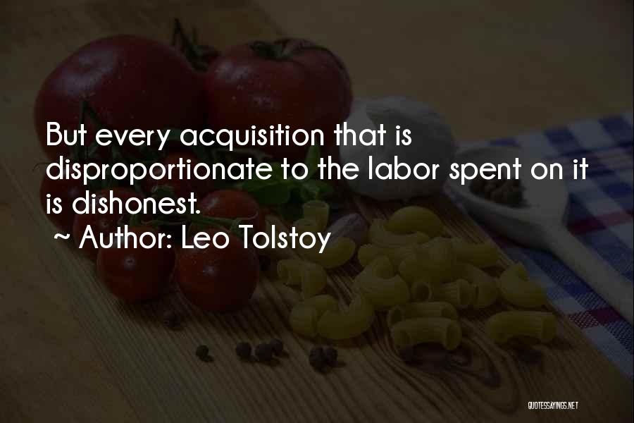 Leo Tolstoy Quotes: But Every Acquisition That Is Disproportionate To The Labor Spent On It Is Dishonest.