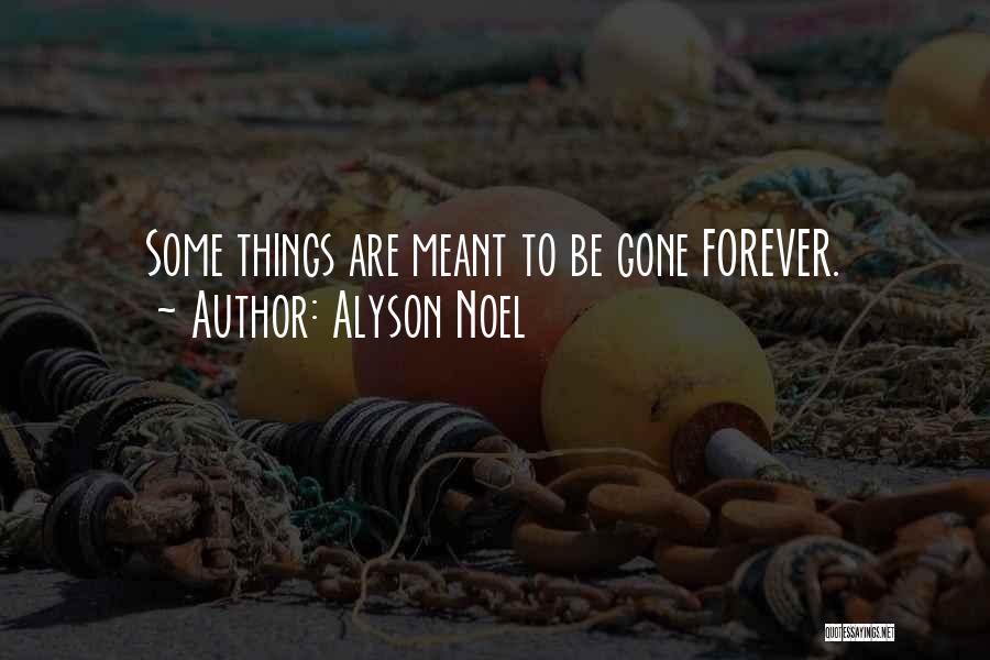 Alyson Noel Quotes: Some Things Are Meant To Be Gone Forever.