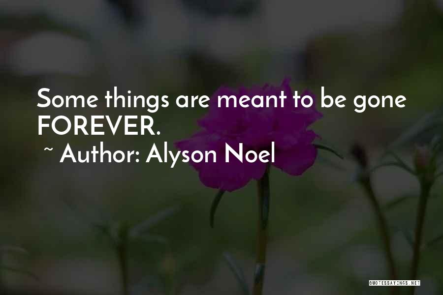 Alyson Noel Quotes: Some Things Are Meant To Be Gone Forever.