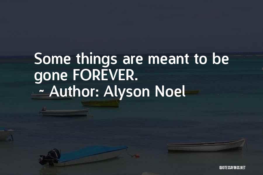 Alyson Noel Quotes: Some Things Are Meant To Be Gone Forever.