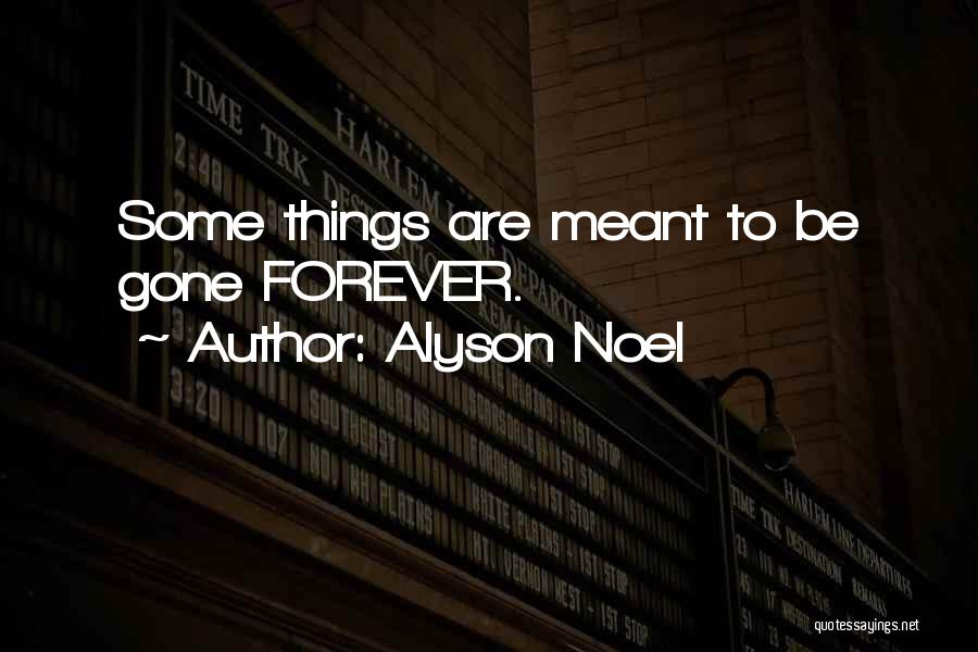 Alyson Noel Quotes: Some Things Are Meant To Be Gone Forever.