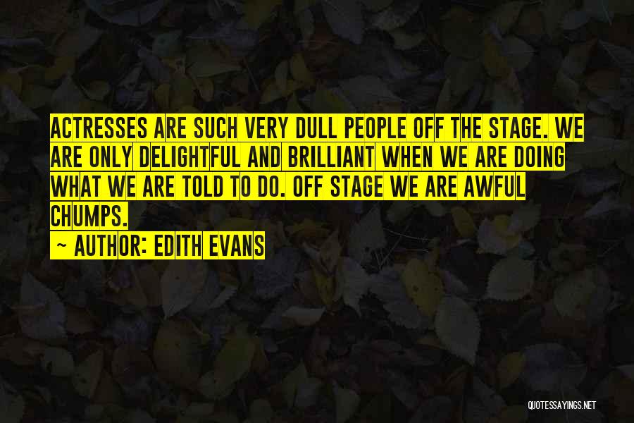 Edith Evans Quotes: Actresses Are Such Very Dull People Off The Stage. We Are Only Delightful And Brilliant When We Are Doing What