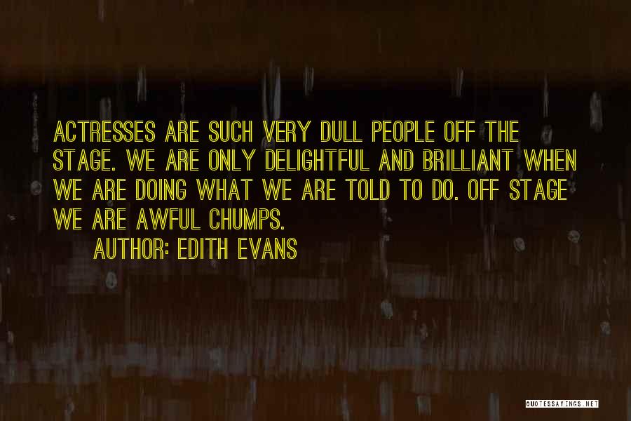 Edith Evans Quotes: Actresses Are Such Very Dull People Off The Stage. We Are Only Delightful And Brilliant When We Are Doing What