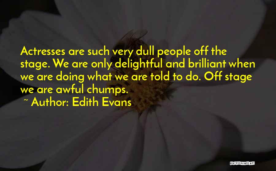Edith Evans Quotes: Actresses Are Such Very Dull People Off The Stage. We Are Only Delightful And Brilliant When We Are Doing What