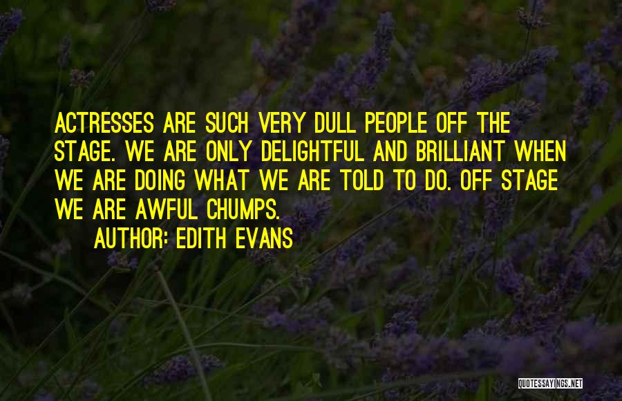 Edith Evans Quotes: Actresses Are Such Very Dull People Off The Stage. We Are Only Delightful And Brilliant When We Are Doing What