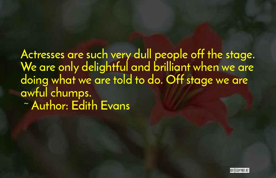 Edith Evans Quotes: Actresses Are Such Very Dull People Off The Stage. We Are Only Delightful And Brilliant When We Are Doing What