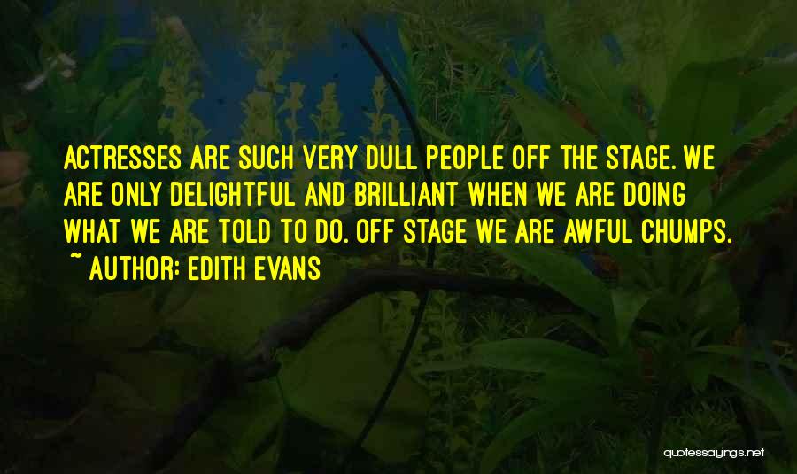 Edith Evans Quotes: Actresses Are Such Very Dull People Off The Stage. We Are Only Delightful And Brilliant When We Are Doing What