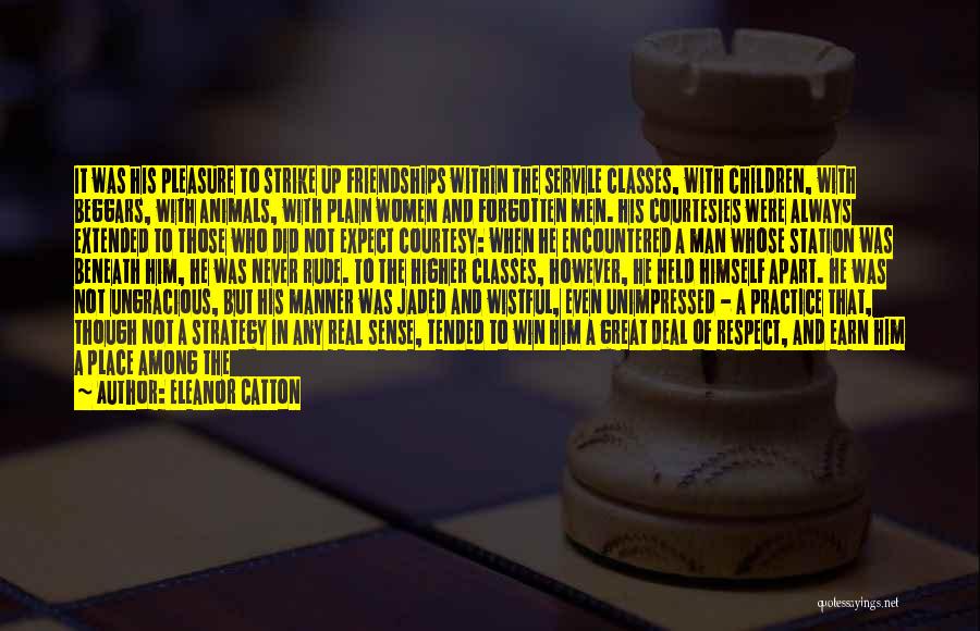 Eleanor Catton Quotes: It Was His Pleasure To Strike Up Friendships Within The Servile Classes, With Children, With Beggars, With Animals, With Plain