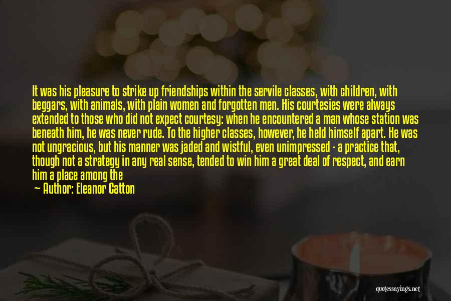 Eleanor Catton Quotes: It Was His Pleasure To Strike Up Friendships Within The Servile Classes, With Children, With Beggars, With Animals, With Plain