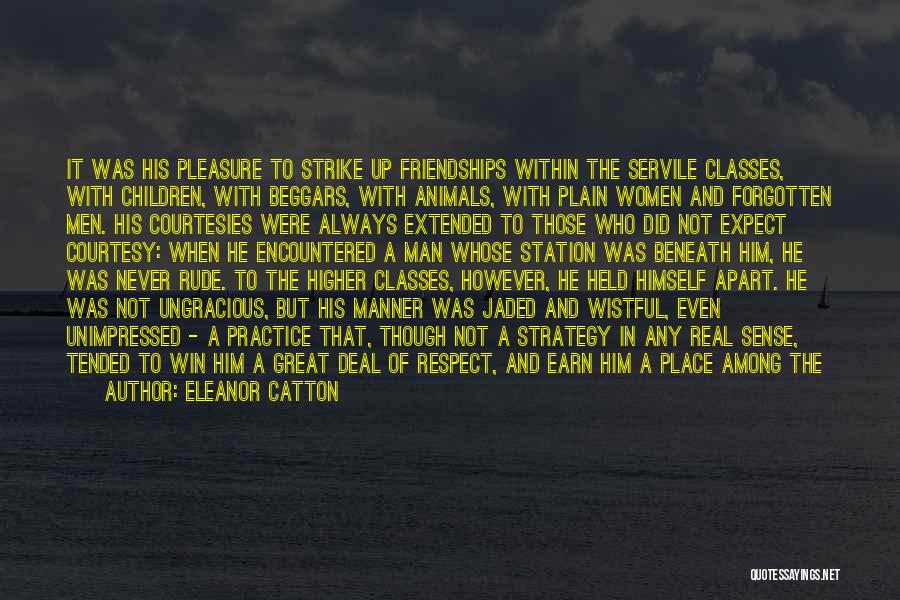 Eleanor Catton Quotes: It Was His Pleasure To Strike Up Friendships Within The Servile Classes, With Children, With Beggars, With Animals, With Plain