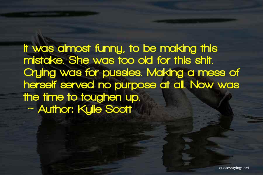 Kylie Scott Quotes: It Was Almost Funny, To Be Making This Mistake. She Was Too Old For This Shit. Crying Was For Pussies.