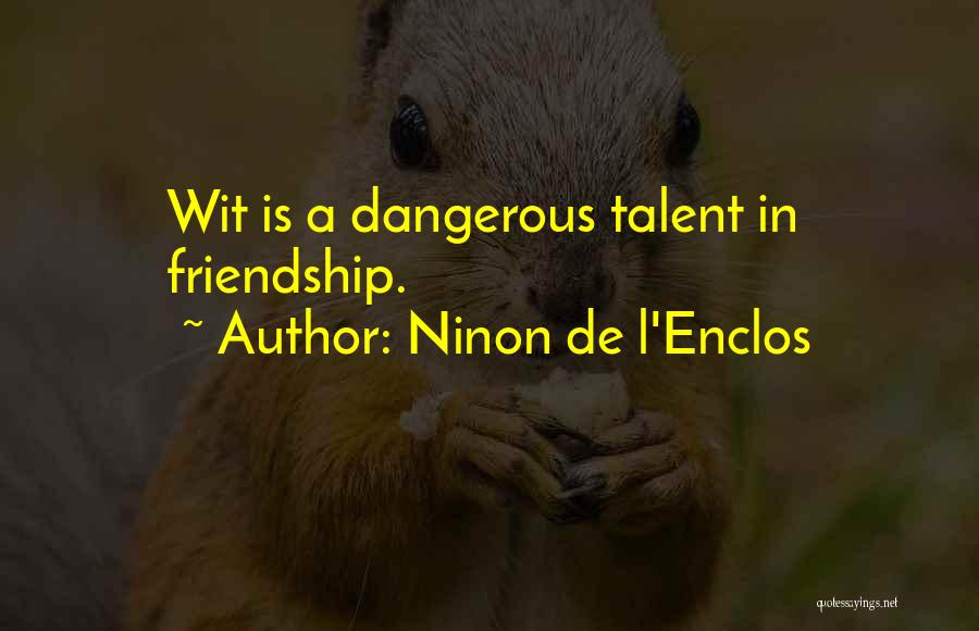 Ninon De L'Enclos Quotes: Wit Is A Dangerous Talent In Friendship.