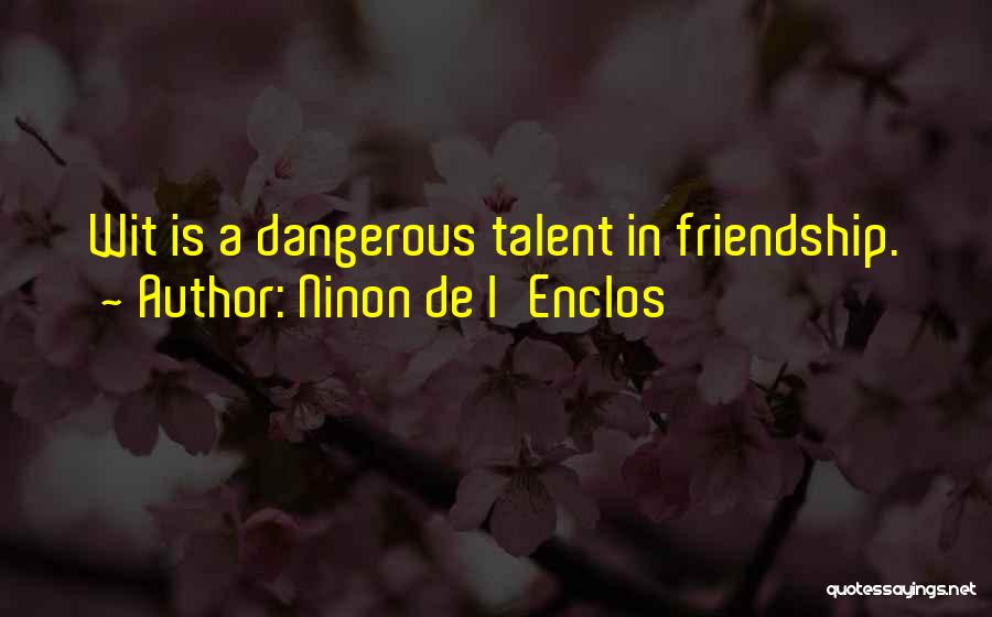 Ninon De L'Enclos Quotes: Wit Is A Dangerous Talent In Friendship.