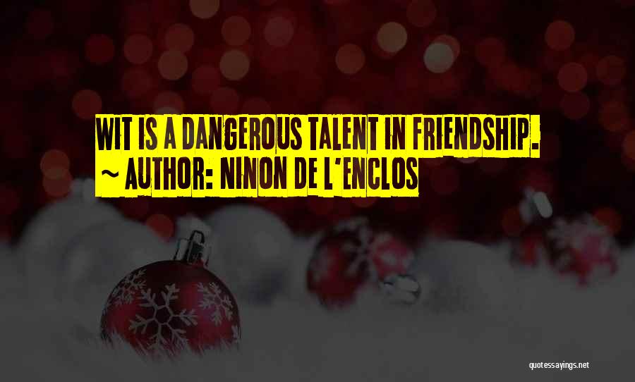 Ninon De L'Enclos Quotes: Wit Is A Dangerous Talent In Friendship.