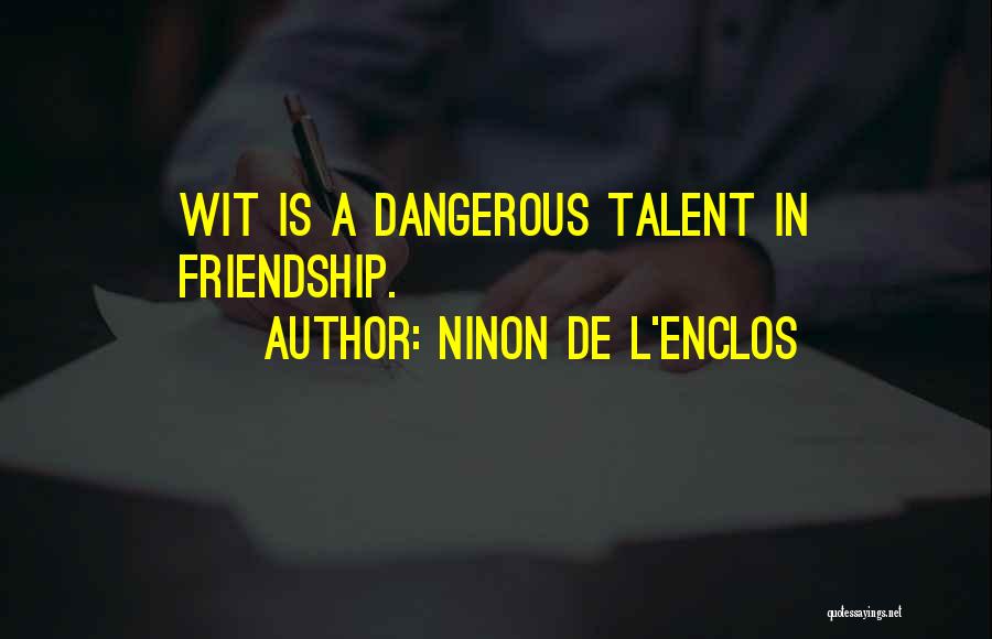 Ninon De L'Enclos Quotes: Wit Is A Dangerous Talent In Friendship.