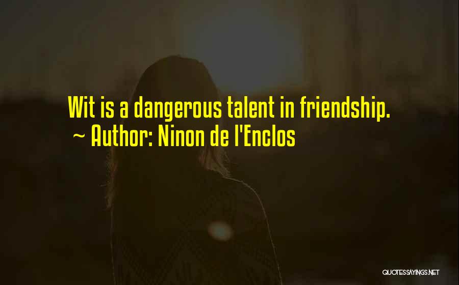 Ninon De L'Enclos Quotes: Wit Is A Dangerous Talent In Friendship.