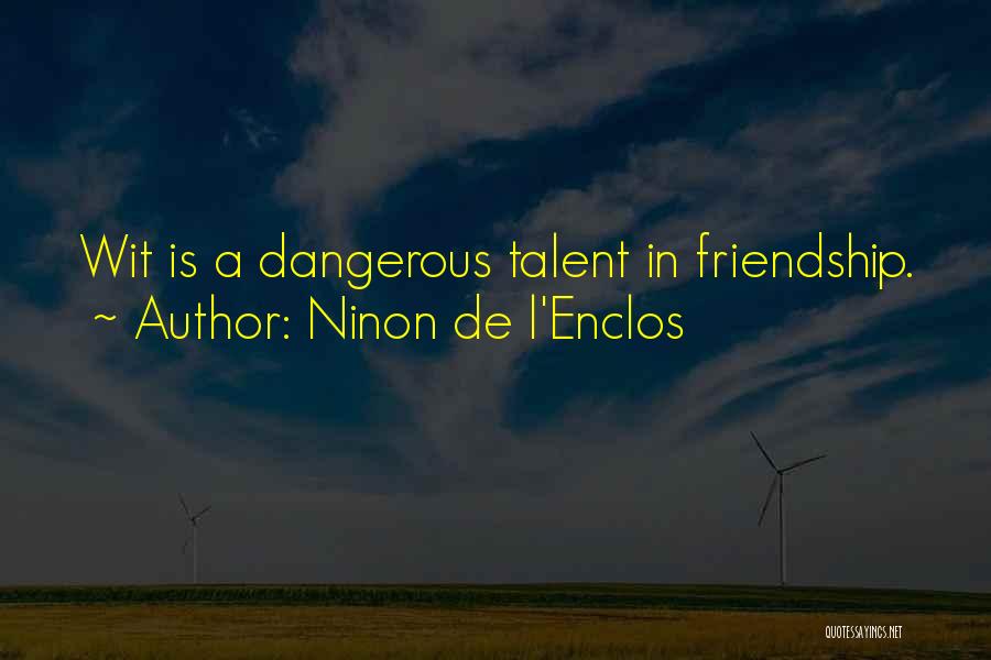 Ninon De L'Enclos Quotes: Wit Is A Dangerous Talent In Friendship.