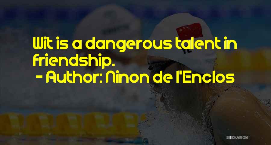 Ninon De L'Enclos Quotes: Wit Is A Dangerous Talent In Friendship.