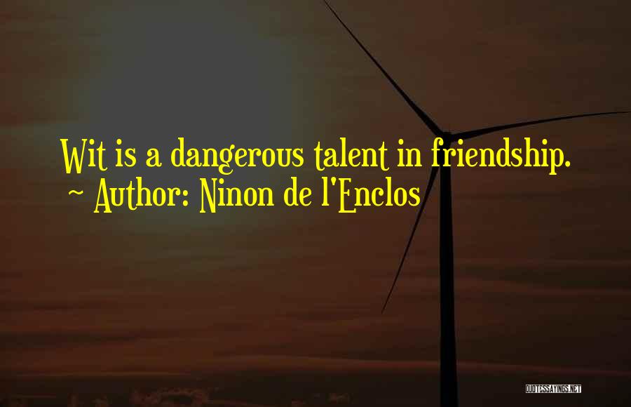 Ninon De L'Enclos Quotes: Wit Is A Dangerous Talent In Friendship.